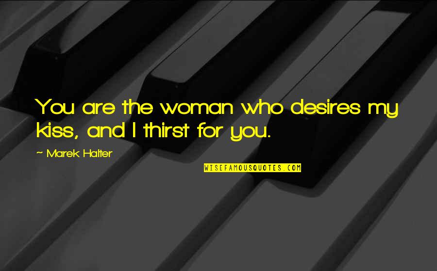 Trinitarianism Catholic Quotes By Marek Halter: You are the woman who desires my kiss,
