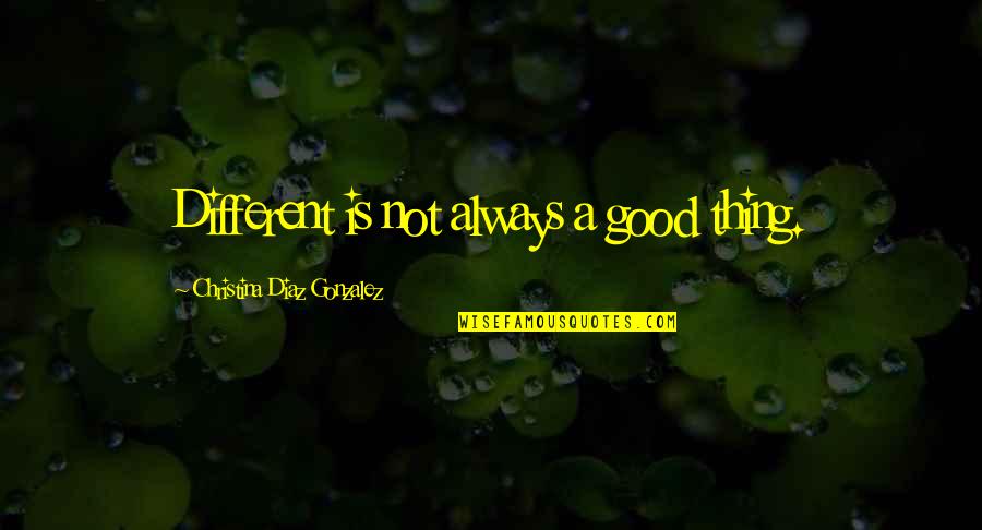 Trinkt German Quotes By Christina Diaz Gonzalez: Different is not always a good thing.