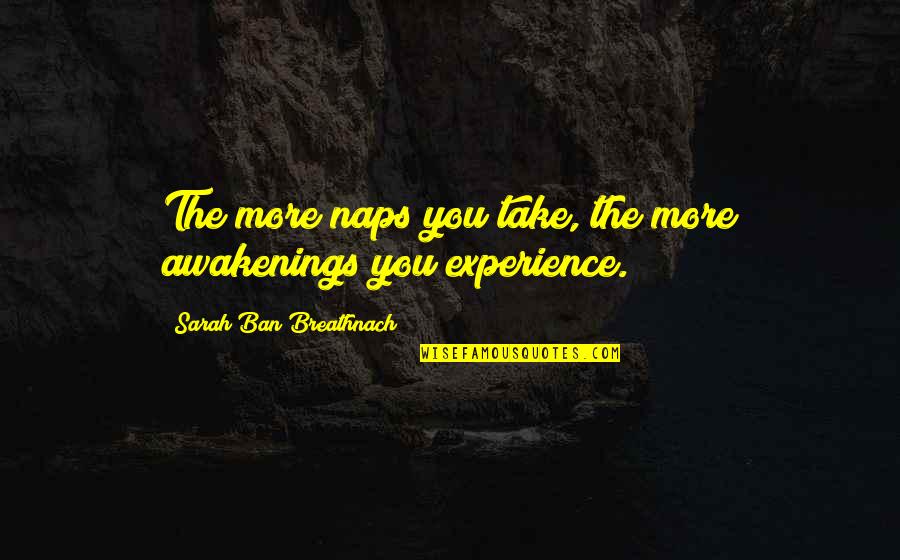 Tripwires In Tribal Wars Quotes By Sarah Ban Breathnach: The more naps you take, the more awakenings