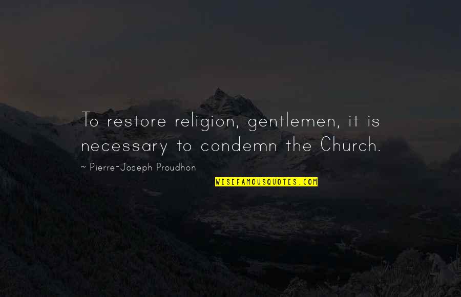 Trisequens Quotes By Pierre-Joseph Proudhon: To restore religion, gentlemen, it is necessary to