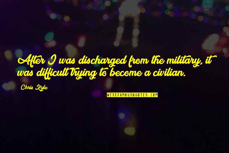 Trishas Treasures Quotes By Chris Kyle: After I was discharged from the military, it