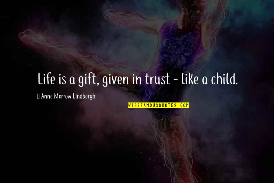 Tristam Till Its Over Quotes By Anne Morrow Lindbergh: Life is a gift, given in trust -