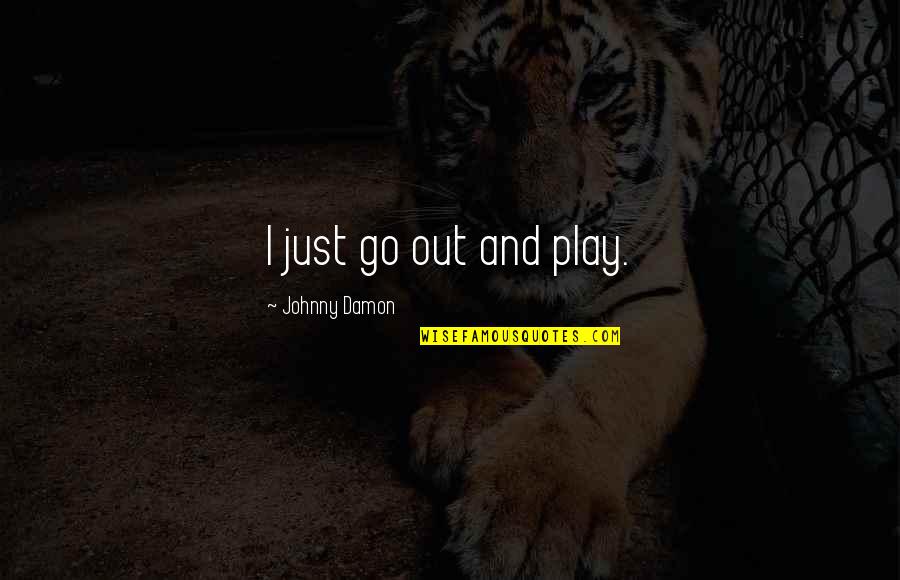 Tristam Till Its Over Quotes By Johnny Damon: I just go out and play.