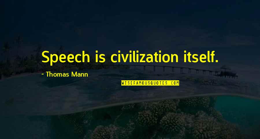 Tristan Farnon Quotes By Thomas Mann: Speech is civilization itself.