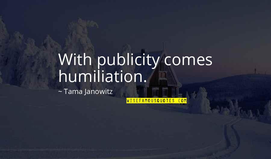 Tristezza Ornella Quotes By Tama Janowitz: With publicity comes humiliation.