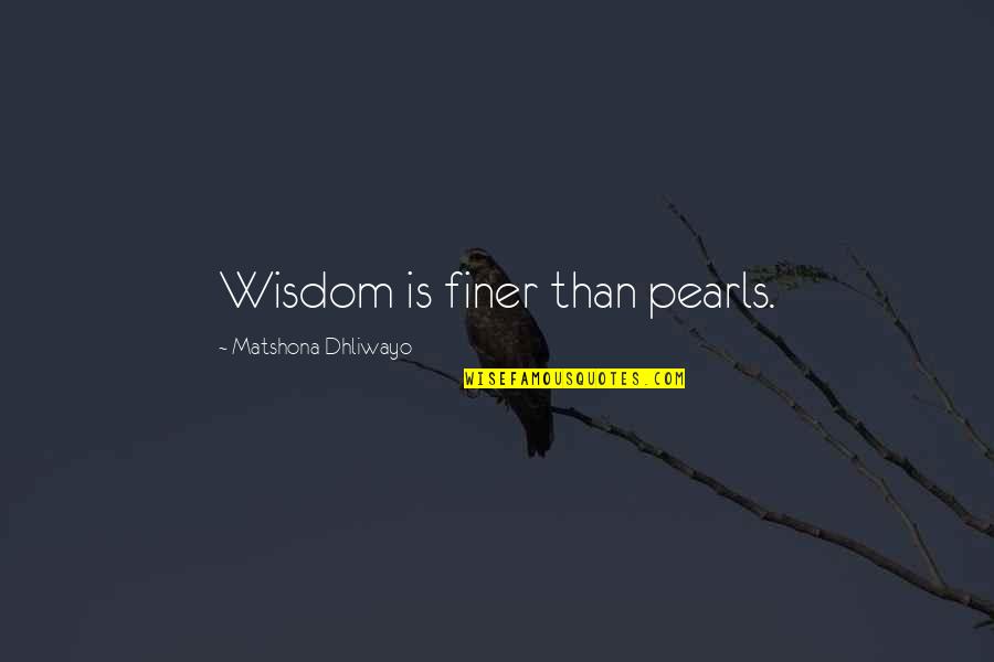 Tristor Quotes By Matshona Dhliwayo: Wisdom is finer than pearls.