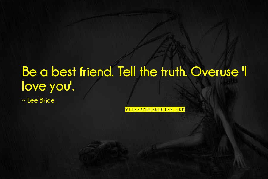 Triterpenoid Compounds Quotes By Lee Brice: Be a best friend. Tell the truth. Overuse