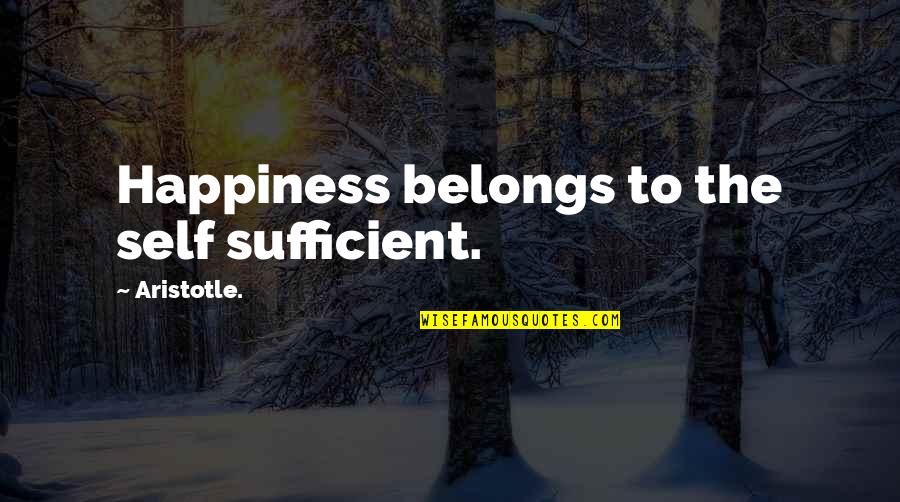 Tritone Scale Quotes By Aristotle.: Happiness belongs to the self sufficient.