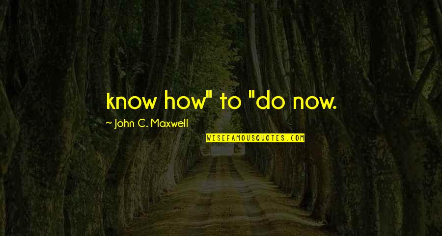 Triumph In The Skies 2 Quotes By John C. Maxwell: know how" to "do now.