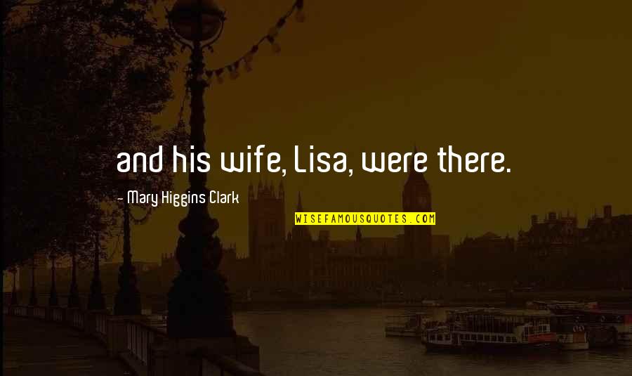 Trixie Lulamoon Quotes By Mary Higgins Clark: and his wife, Lisa, were there.