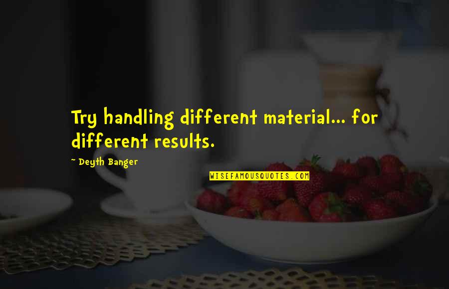 Trizan Group Quotes By Deyth Banger: Try handling different material... for different results.