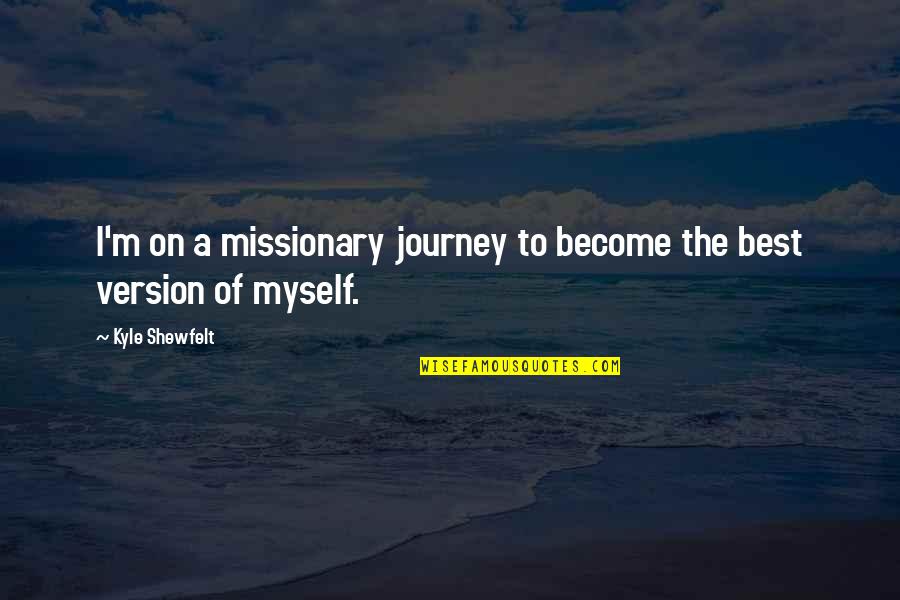 Trkiye Burslari Quotes By Kyle Shewfelt: I'm on a missionary journey to become the