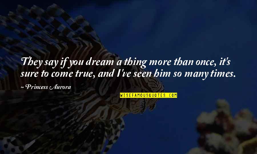 Trkulja Prezime Quotes By Princess Aurora: They say if you dream a thing more