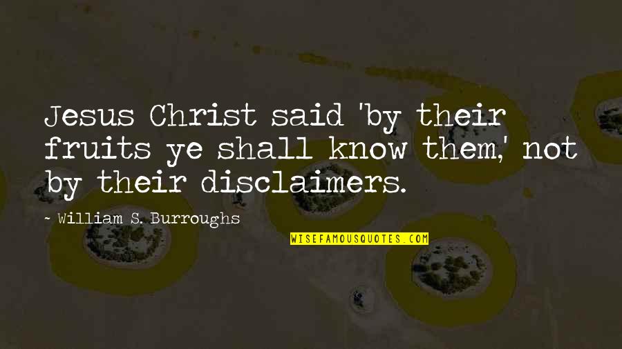 Trmbler Quotes By William S. Burroughs: Jesus Christ said 'by their fruits ye shall