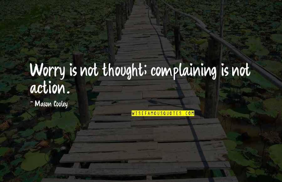 Trocadero Antiques Quotes By Mason Cooley: Worry is not thought; complaining is not action.