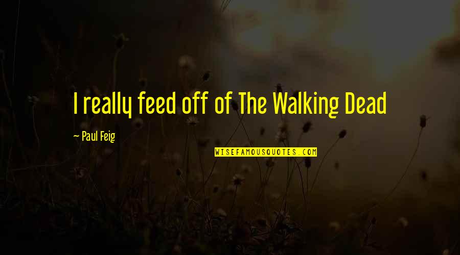 Trodon Ampule Quotes By Paul Feig: I really feed off of The Walking Dead