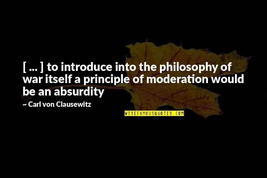 Troere Quotes By Carl Von Clausewitz: [ ... ] to introduce into the philosophy