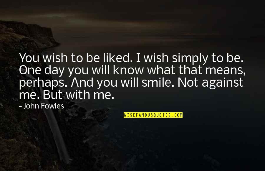 Trofeos De Messi Quotes By John Fowles: You wish to be liked. I wish simply