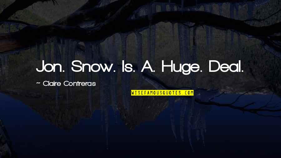 Troisieme Oeil Quotes By Claire Contreras: Jon. Snow. Is. A. Huge. Deal.