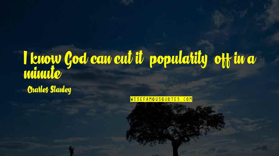 Trompas Translation Quotes By Charles Stanley: I know God can cut it (popularity) off