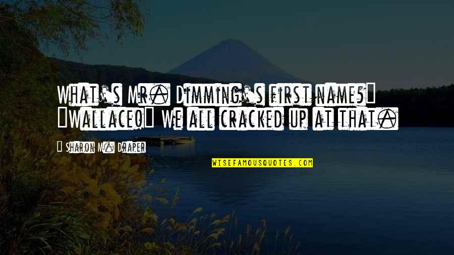 Troncs Decores Quotes By Sharon M. Draper: What's Mr. Dimming's first name?" "Wallace!" We all