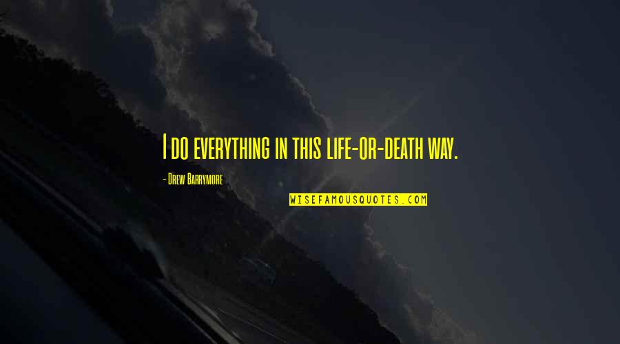 Trope Seen In Rom Quotes By Drew Barrymore: I do everything in this life-or-death way.