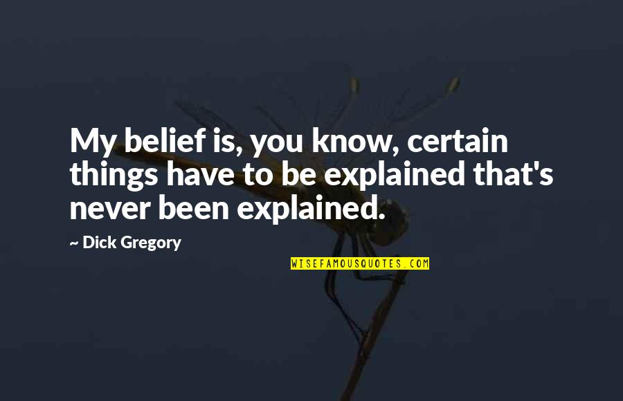 Tropel Optics Quotes By Dick Gregory: My belief is, you know, certain things have