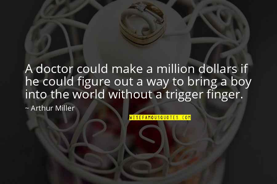 Trotskyism Quotes By Arthur Miller: A doctor could make a million dollars if