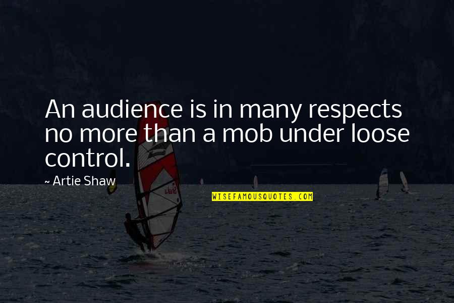 Troube Quotes By Artie Shaw: An audience is in many respects no more