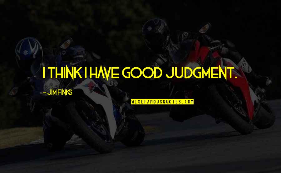 Troubles And Trials Quotes By Jim Finks: I think I have good judgment.