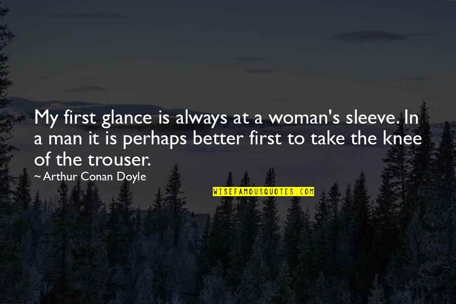 Trouser Quotes By Arthur Conan Doyle: My first glance is always at a woman's