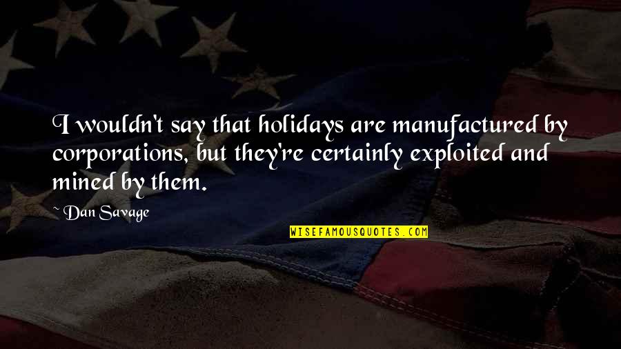 Trouser Quotes By Dan Savage: I wouldn't say that holidays are manufactured by