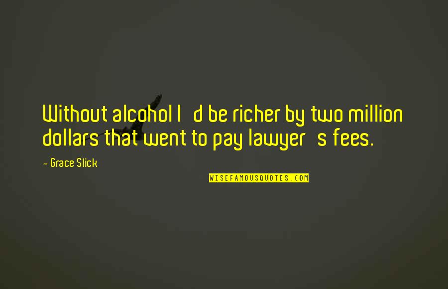 Trowest Quotes By Grace Slick: Without alcohol I'd be richer by two million