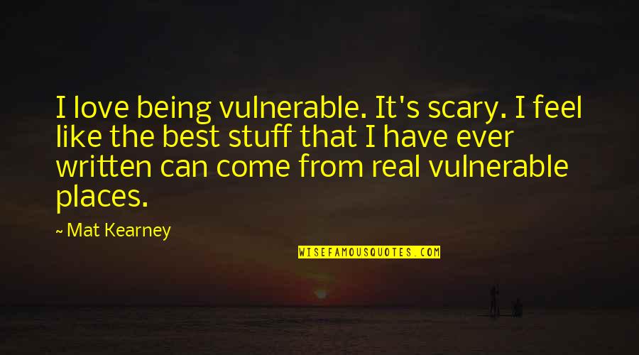 Trubnikov Surkov Quotes By Mat Kearney: I love being vulnerable. It's scary. I feel
