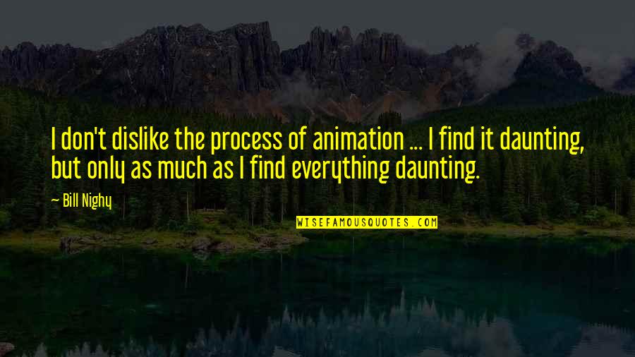 Trucchis Taunton Quotes By Bill Nighy: I don't dislike the process of animation ...