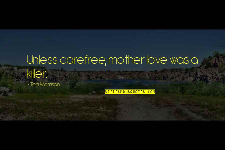 Trucco Direct Quotes By Toni Morrison: Unless carefree, mother love was a killer.