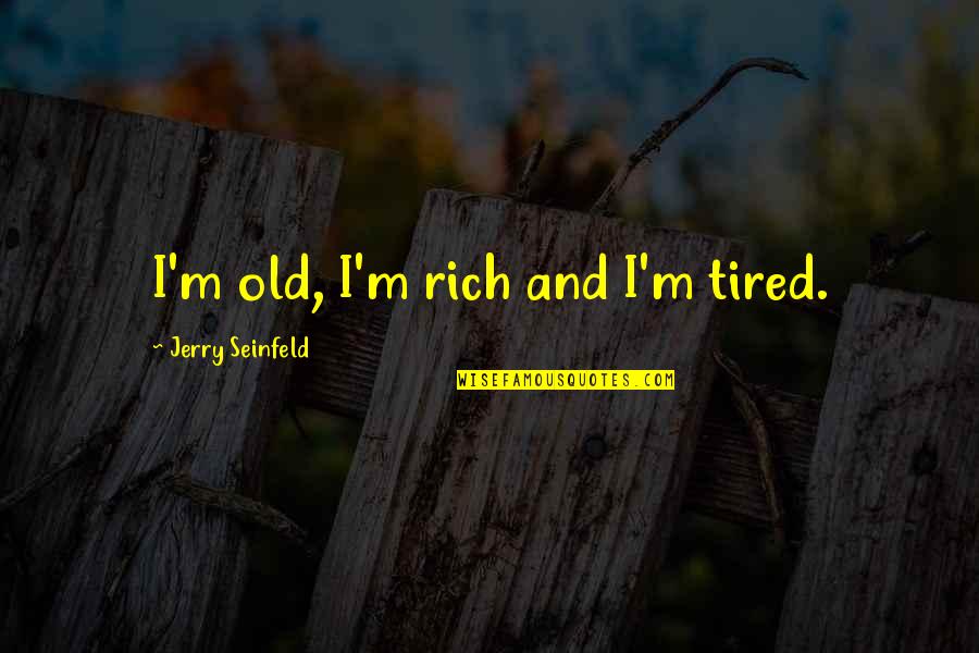 Trucuri Windows Quotes By Jerry Seinfeld: I'm old, I'm rich and I'm tired.