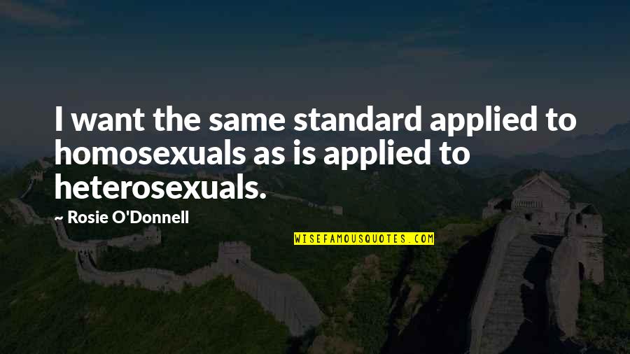 Trudge Crossword Quotes By Rosie O'Donnell: I want the same standard applied to homosexuals