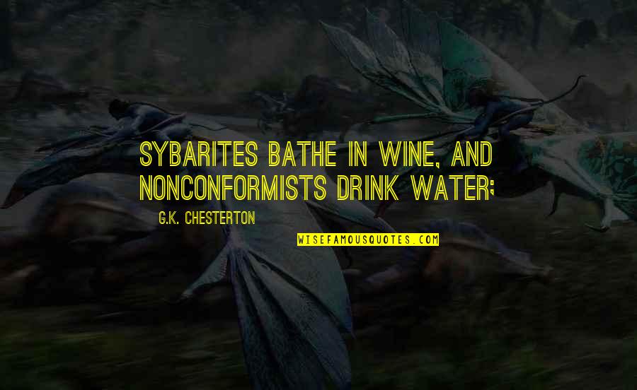 Trudges Def Quotes By G.K. Chesterton: Sybarites bathe in wine, and Nonconformists drink water;