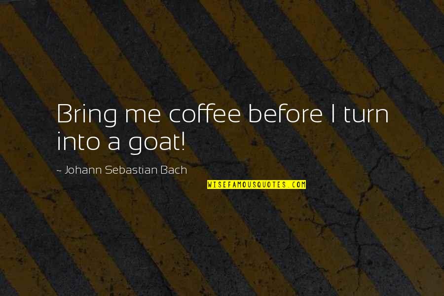 Trudgian Aviation Quotes By Johann Sebastian Bach: Bring me coffee before I turn into a