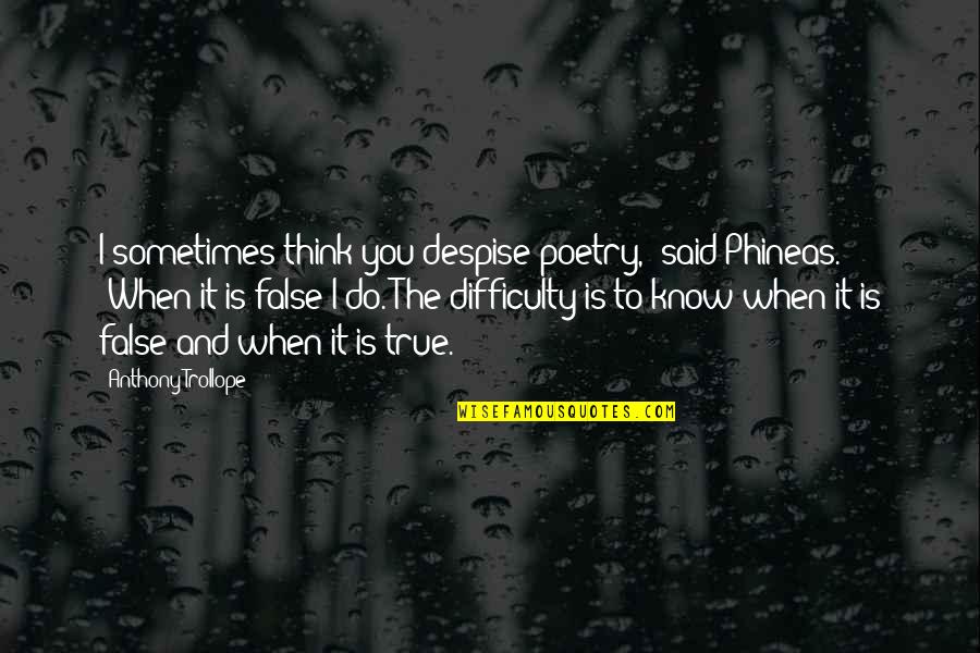 True And False Quotes By Anthony Trollope: I sometimes think you despise poetry,' said Phineas.