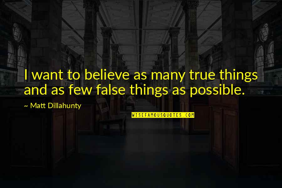 True And False Quotes By Matt Dillahunty: I want to believe as many true things