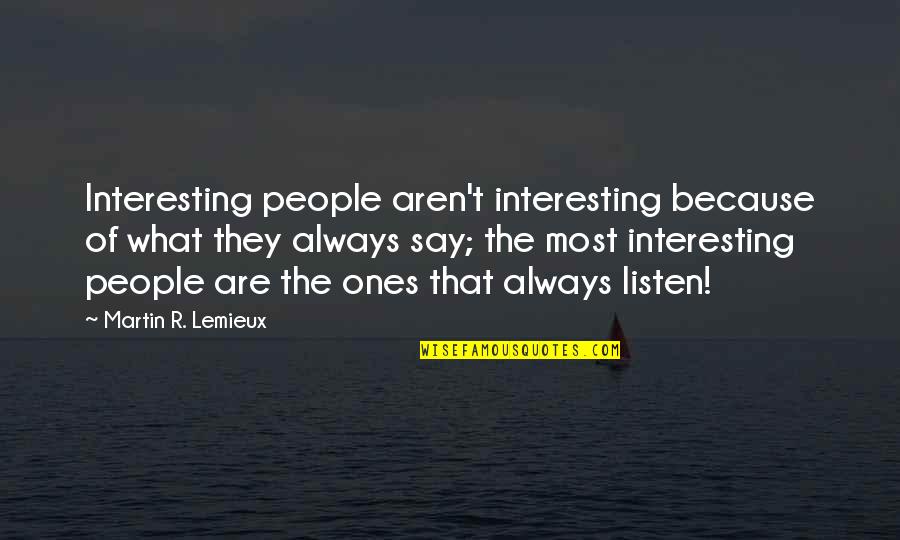 True And Loyal Friends Quotes By Martin R. Lemieux: Interesting people aren't interesting because of what they