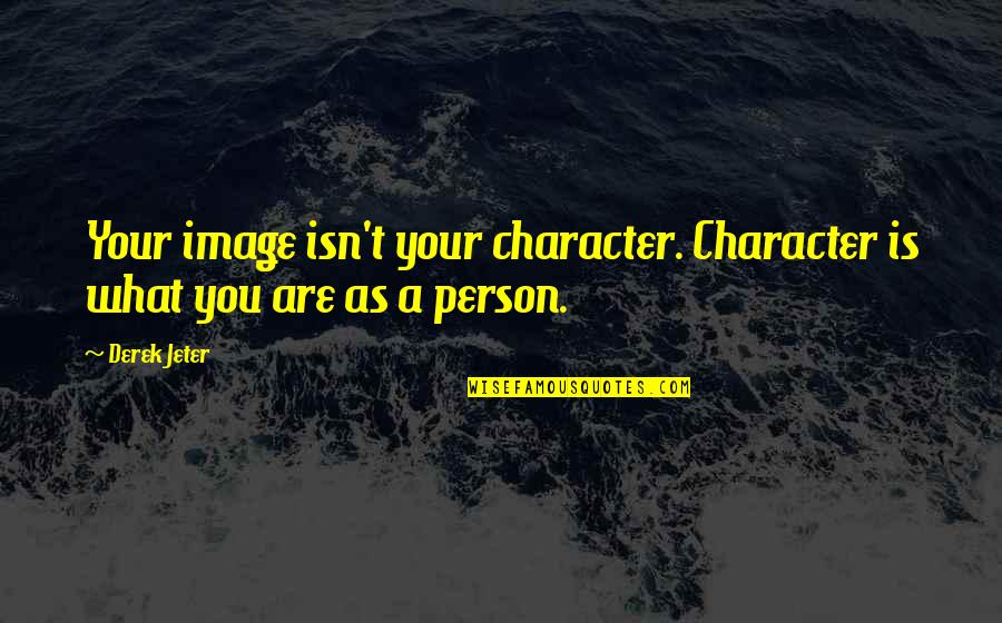 True Blood Funny Quotes By Derek Jeter: Your image isn't your character. Character is what