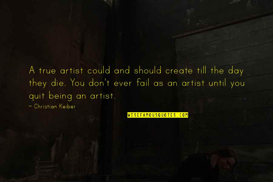 True Christian Quotes By Christian Keiber: A true artist could and should create till