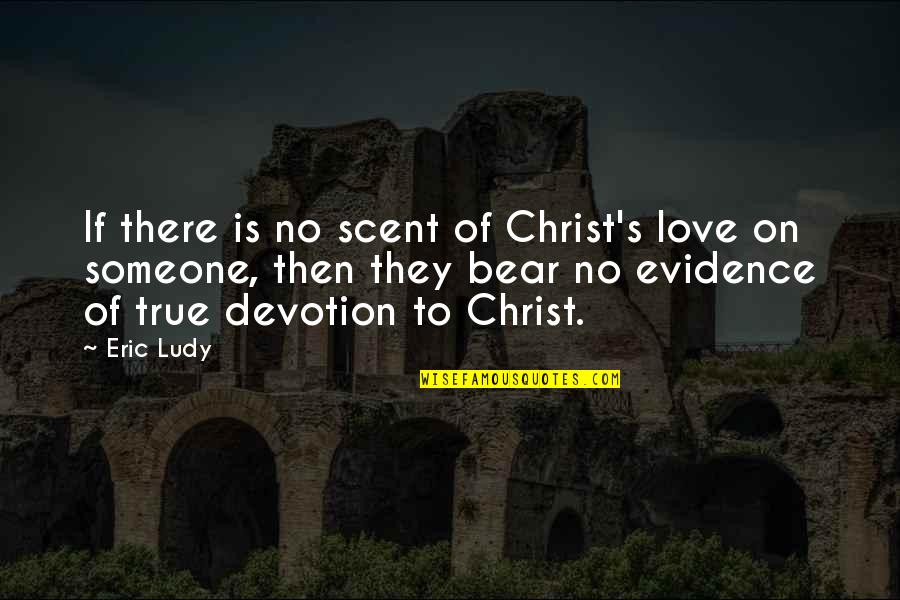 True Christian Quotes By Eric Ludy: If there is no scent of Christ's love