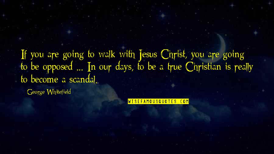True Christian Quotes By George Whitefield: If you are going to walk with Jesus