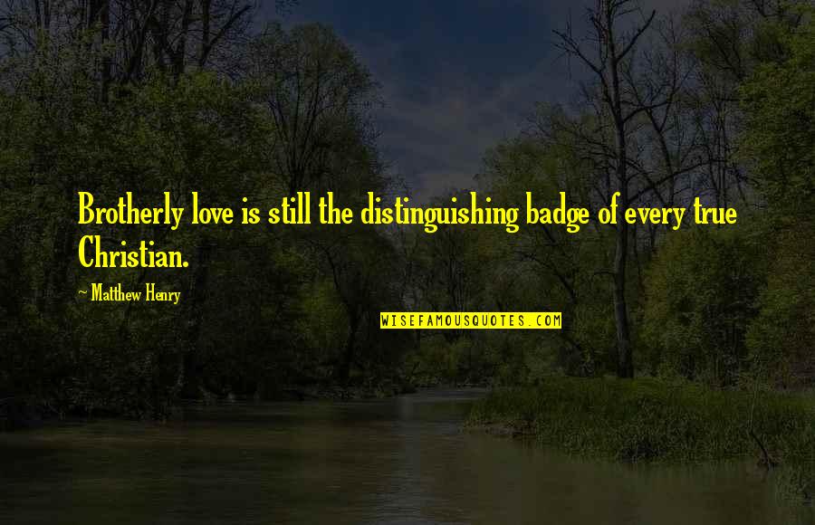 True Christian Quotes By Matthew Henry: Brotherly love is still the distinguishing badge of