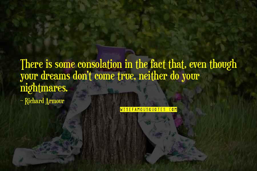 True Facts Quotes By Richard Armour: There is some consolation in the fact that,