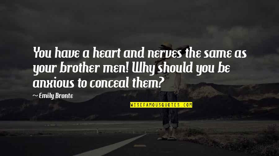 True Feelings Quotes By Emily Bronte: You have a heart and nerves the same